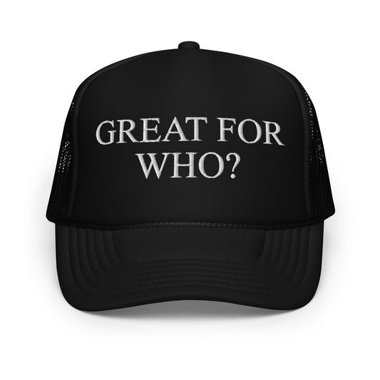 Great for Who Embroidered Foam Trucker Hat