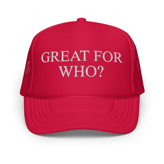 Great for Who Embroidered Foam Trucker Hat