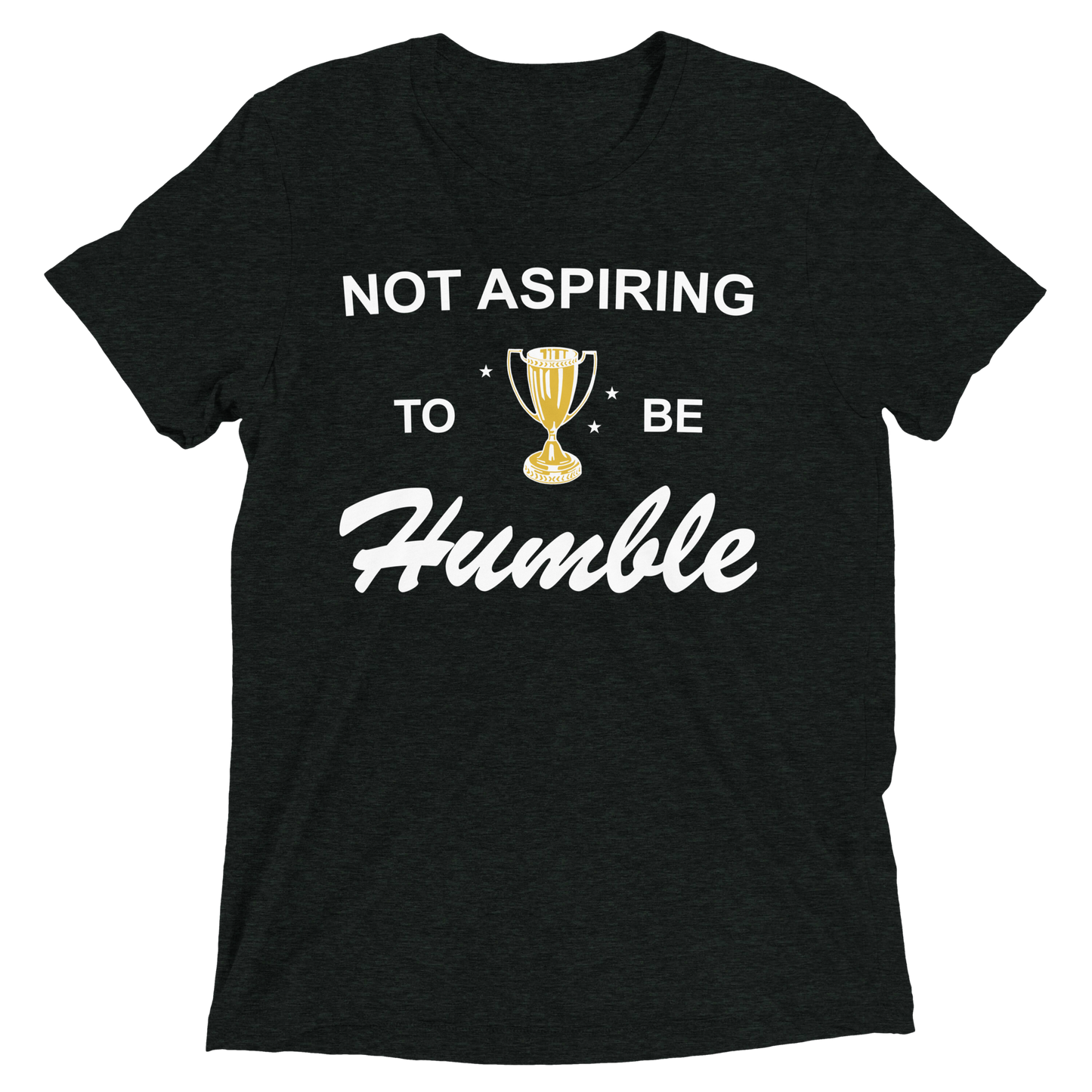 Not Aspiring to be Humble Tri-Blend Tee