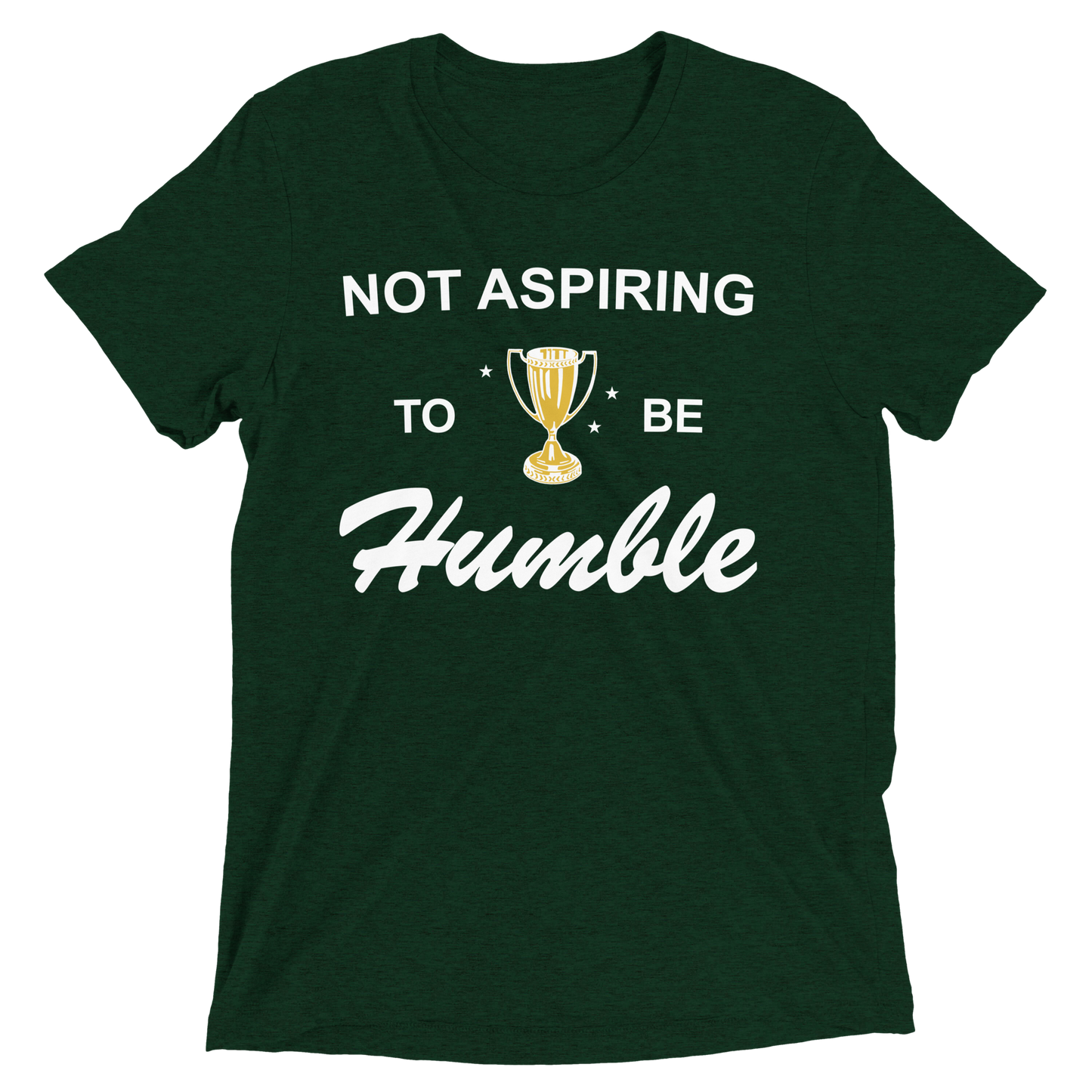 Not Aspiring to be Humble Tri-Blend Tee