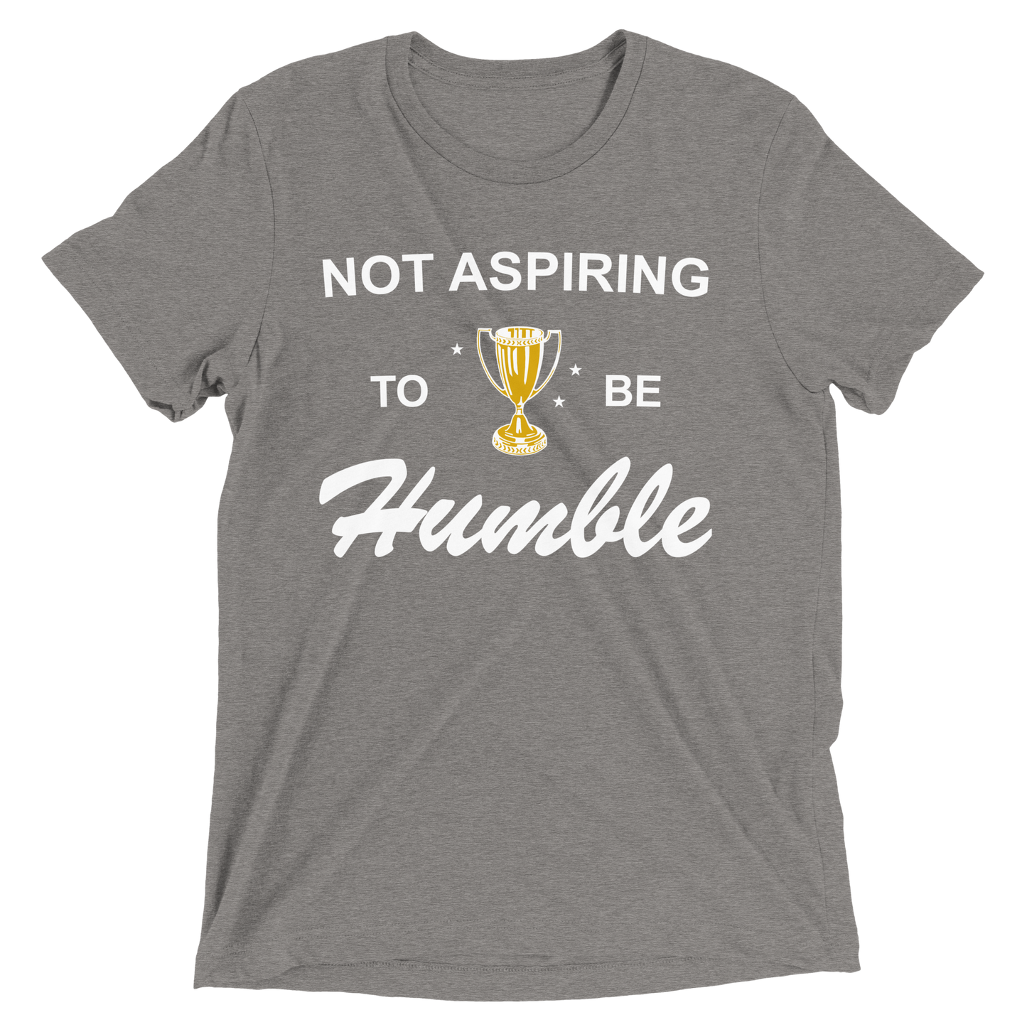 Not Aspiring to be Humble Tri-Blend Tee