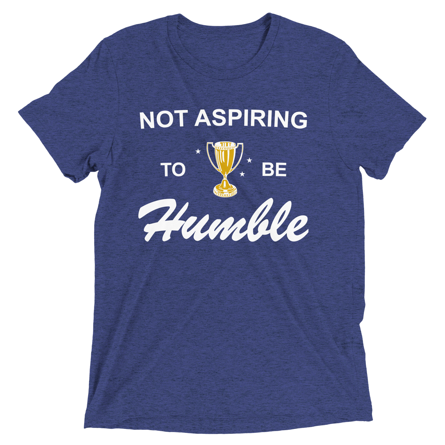 Not Aspiring to be Humble Tri-Blend Tee