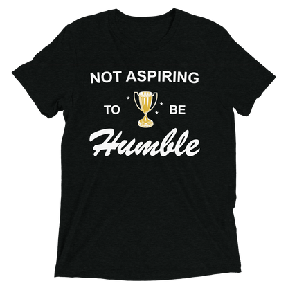 Not Aspiring to be Humble Tri-Blend Tee