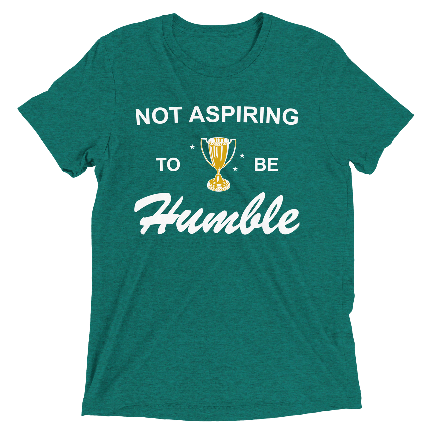 Not Aspiring to be Humble Tri-Blend Tee