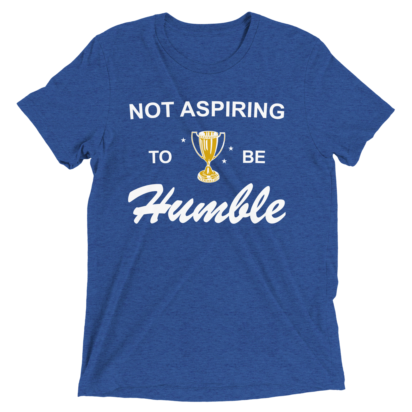 Not Aspiring to be Humble Tri-Blend Tee