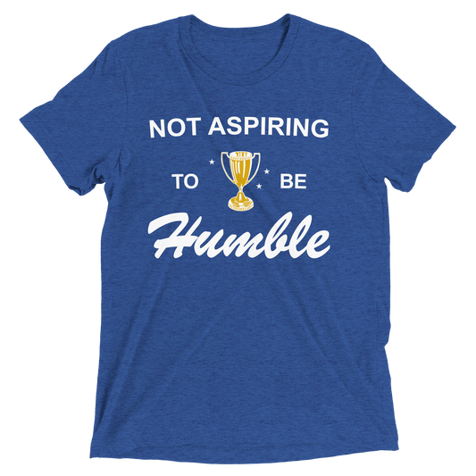 Not Aspiring to be Humble Tri-Blend Tee