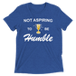 Not Aspiring to be Humble Tri-Blend Tee