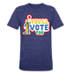 You'll Vote Too Tri-Blend Tee - heather indigo